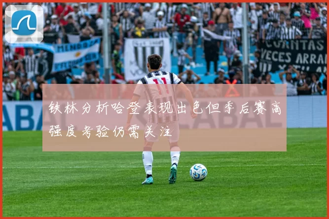 铁林分析哈登表现出色但季后赛高强度考验仍需关注