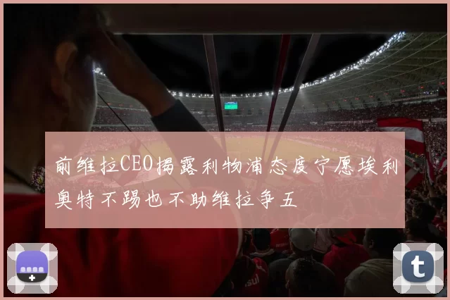 前维拉CEO揭露利物浦态度宁愿埃利奥特不踢也不助维拉争五
