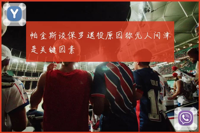 帕金斯谈保罗退役原因称无人问津是关键因素