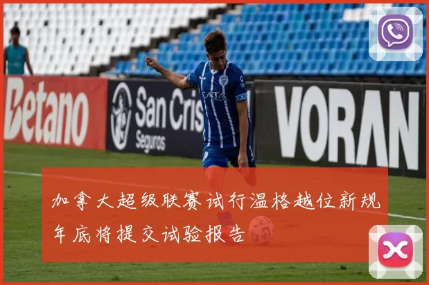 加拿大超级联赛试行温格越位新规年底将提交试验报告