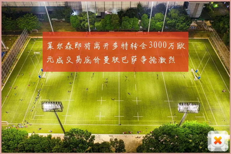 莱尔森即将离开多特转会3000万欧元成交易底价曼联巴萨争抢激烈